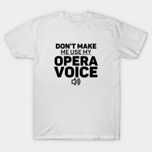 Don't Make Me Use My Opera Voice Choir Gift T-Shirt